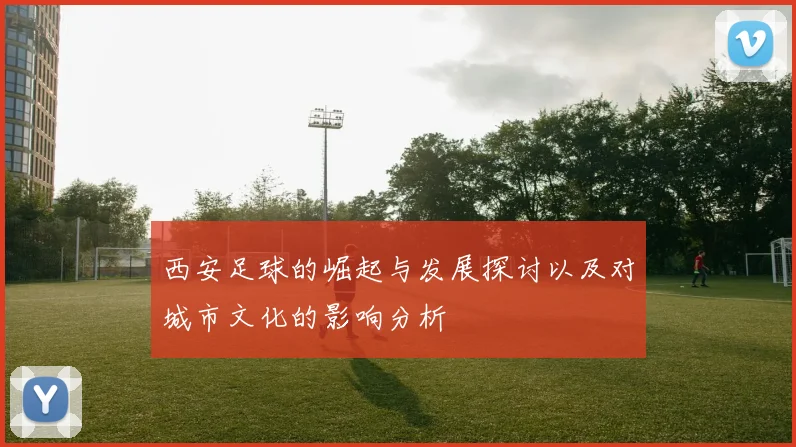 西安足球的崛起与发展探讨以及对城市文化的影响分析